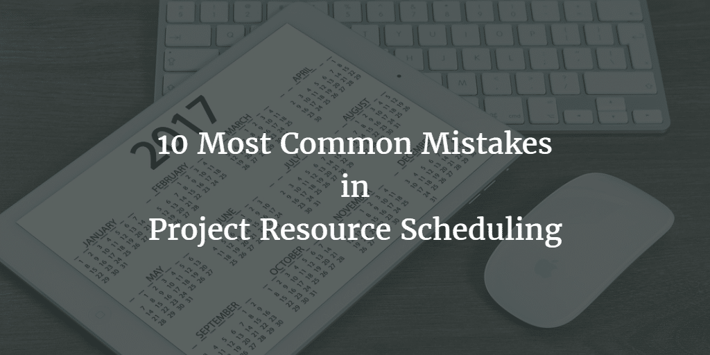 10 most common mistakes in project resource scheduling