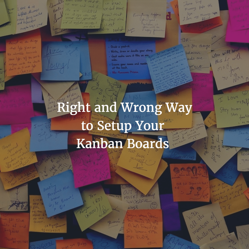 Right and Wrong Way to Setup Your Kanban Board