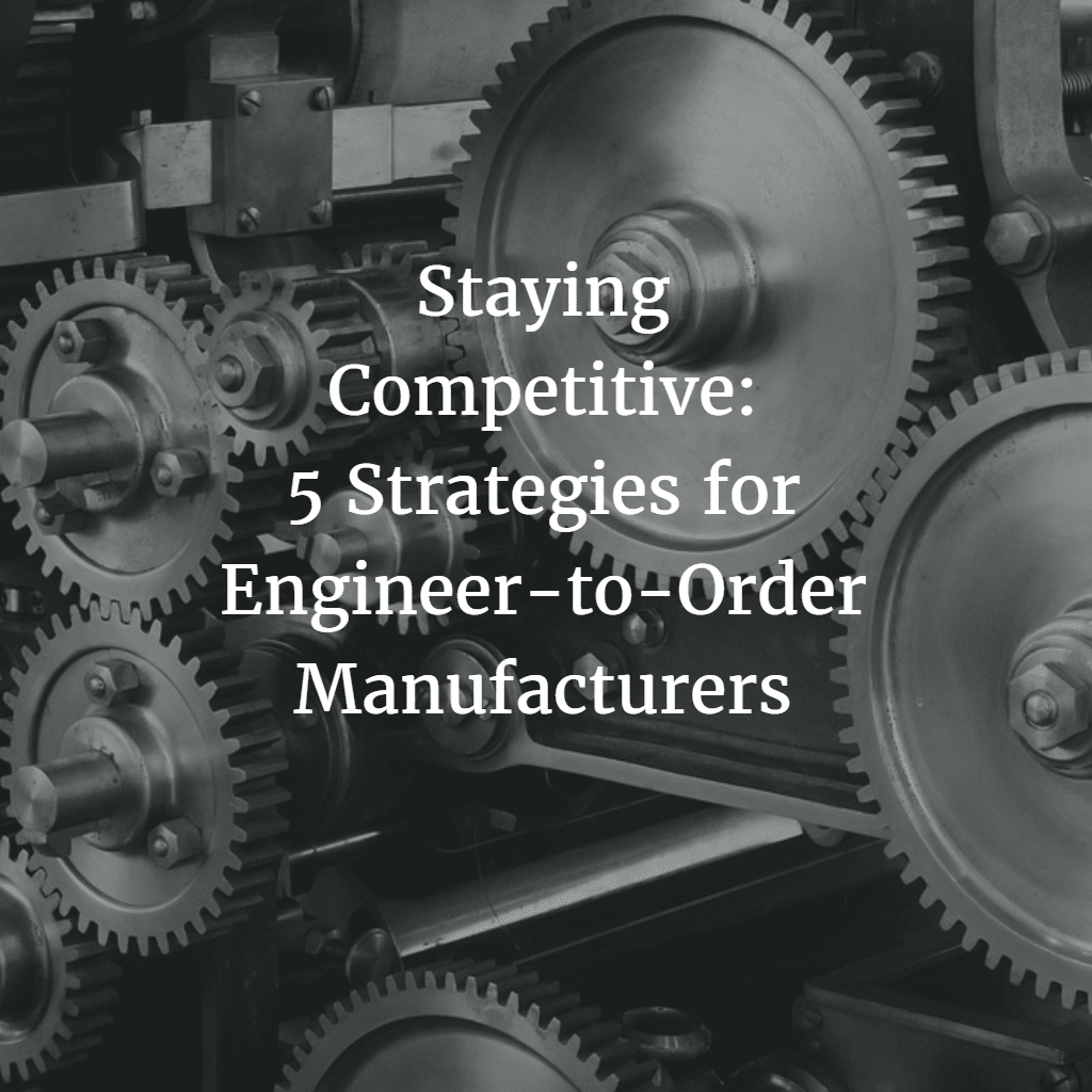 Staying Competitive 5 Strategies for Engineer-to-Order Manufacturers 2