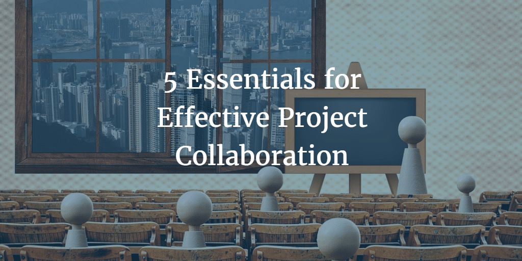 5 Essentials for Effective Project Collaboration