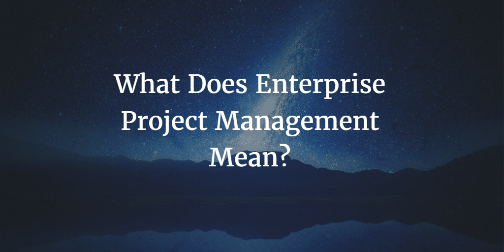 What Does Enterprise Project Management Mean