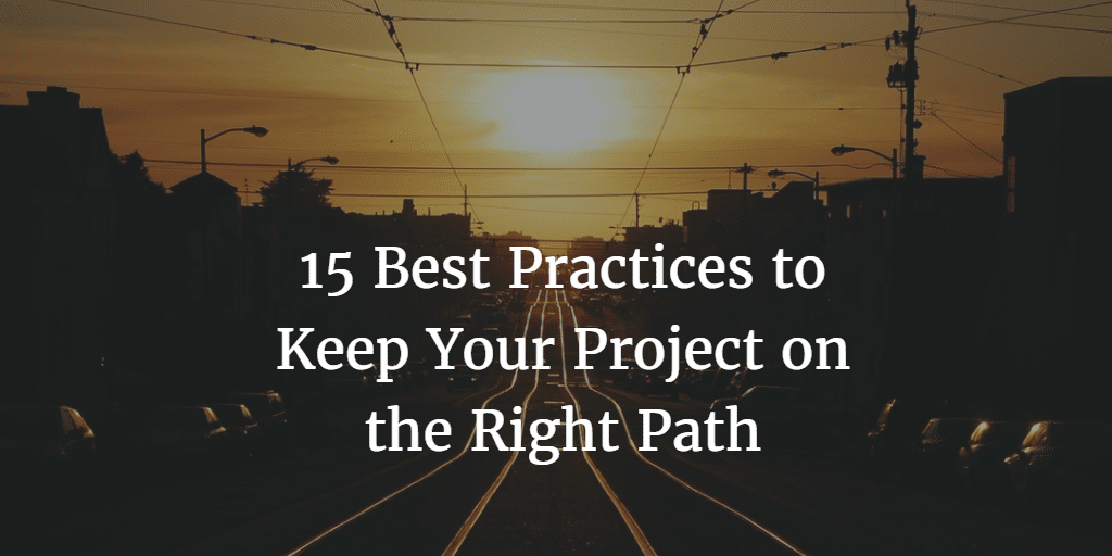 15 Best Practices to Keep Your Project on the Right Path