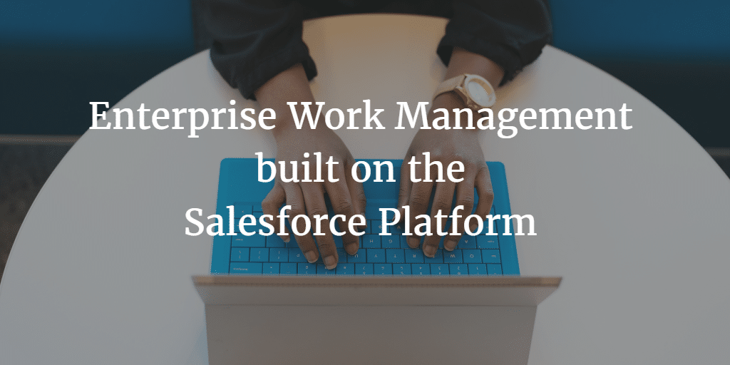 Enterprise Work Management built on the Salesforce Platform