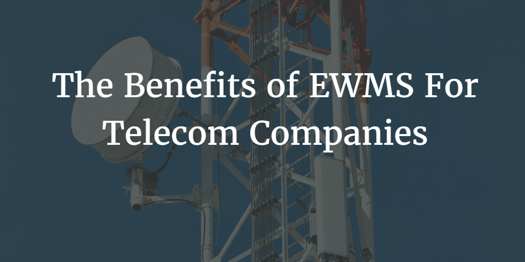 The Benefits of EWMS For Telecom Companies