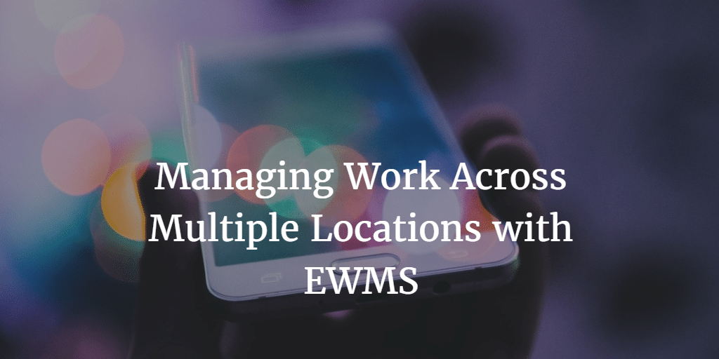 Managing Work Across Multiple Locations with EWMS