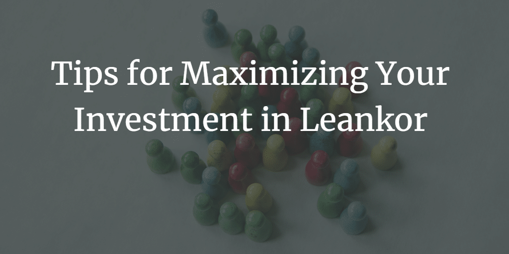 Tips for Maximizing Your Investment in Leankor